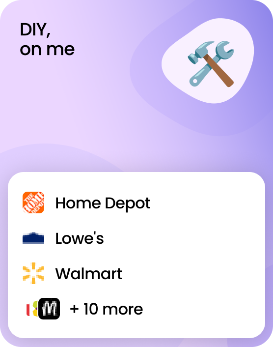 DIY, on me! A gift card that works at 13 brands including Home Depot, Lowe's, and Walmart.